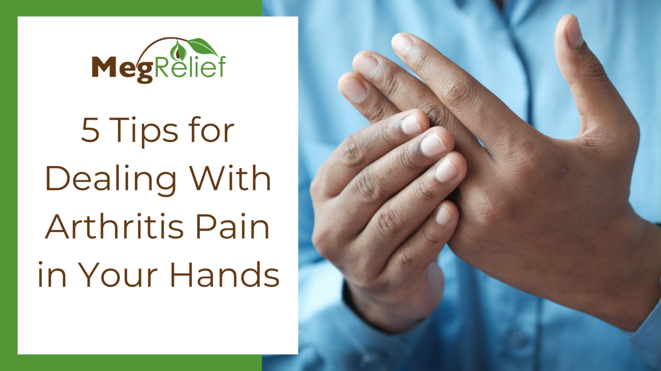 5 Tips For Dealing With Arthritis Pain In Your Hands MegRelief   5 Tips For Dealing With Arthritis Pain In Your Hands WP Copy 